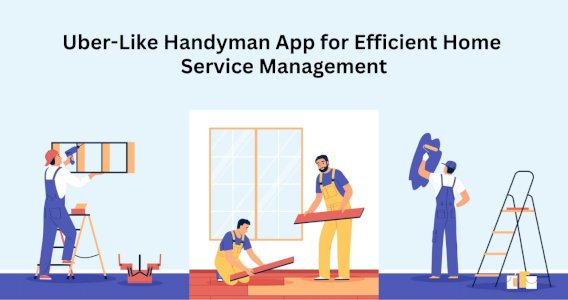 Uber-Like Handyman App for Efficient Home Service Management
